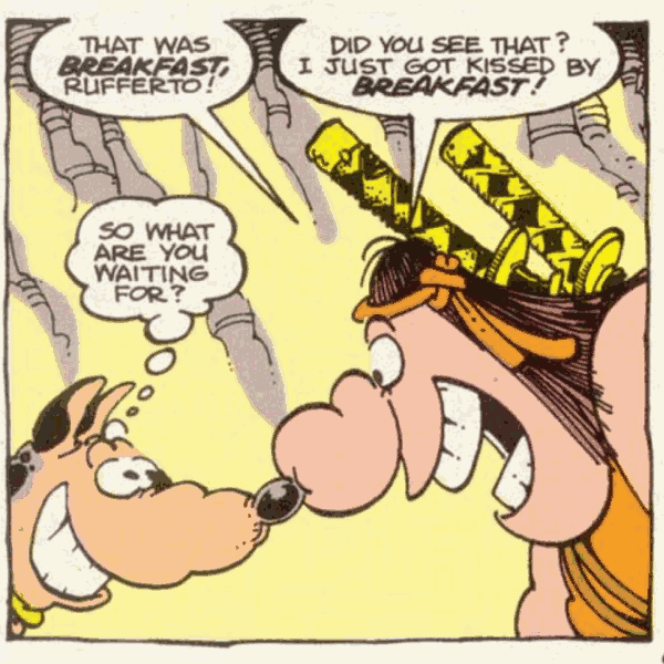 Groo exclaims to his dog that breakfast kissed him.