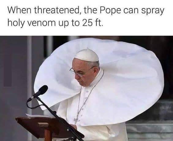 When threatened, the Pope can spray holy venom up to 25 ft.